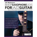 Ulf Wakenius' Bebop Saxophone Licks for Jazz Guitar: Master the Soloing Language of the Bebop Saxophone Legends for Jazz Guitar