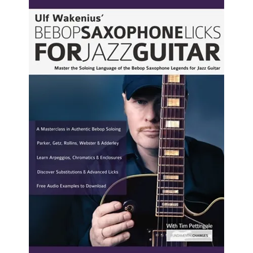 Ulf Wakenius' Bebop Saxophone Licks for Jazz Guitar: Master the Soloing Language of the Bebop Saxophone Legends for Jazz Guitar