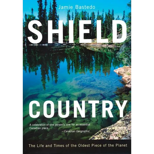 Shield Country: The Life and Times of the Oldest Piece of the Planet