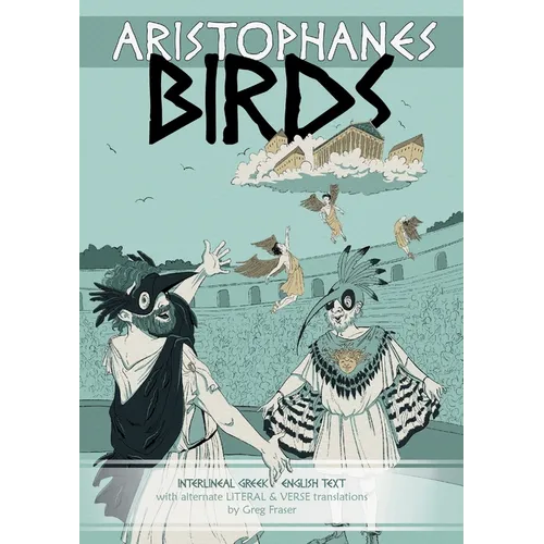 Aristophanes BIRDS: Interlineal GREEK-ENGLISH text, with alternate LITERAL & VERSE translations