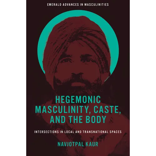 Hegemonic Masculinity, Caste, and the Body: Intersections in Local and Transnational Spaces