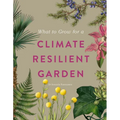 What to Grow for a Climate Resilient Garden: Practical Advice for Gardeners on Plants That Can Cope in All Climates