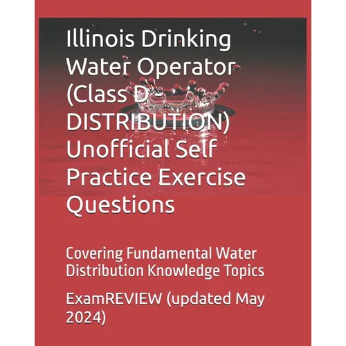 Illinois Drinking Water Operator (Class D - DISTRIBUTION) Unofficial Self Practice Exercise Questions: Covering Fundamental Water Distribution Knowled