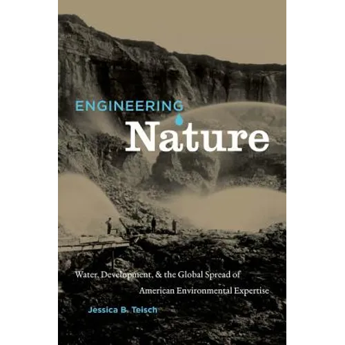Engineering Nature: Water, Development, & the Global Spread of American Environmental Expertise