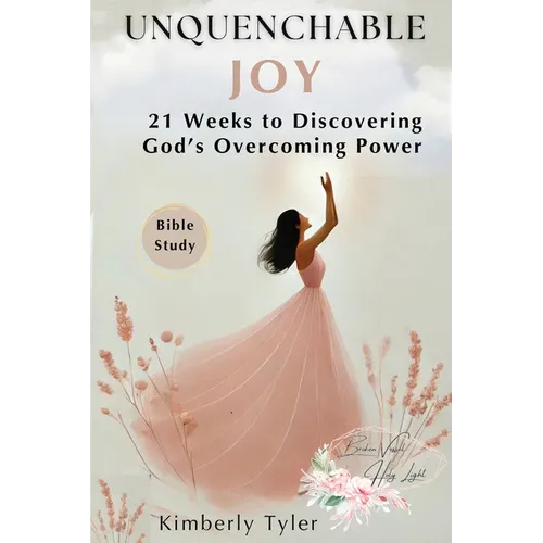 Unquenchable Joy: 21 Weeks to Discovering God's Overcoming Power