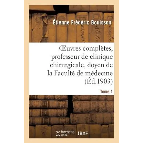 Oeuvres Complètes, Professeur de Clinique Chirurgicale, Doyen de la Faculté de Médecine Tome 12: de Montpellier, Associé National de l'Académie de Méd