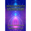Being Infinite: An Entheogenic Odyssey into the Limitless Eternal: A Memoir from Ayahuasca to Zen