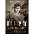 Ida Lupino, Forgotten Auteur: From Film Noir to the Director's Chair