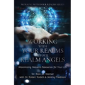 Working with Your Realms & Your Realm Angels: Maximizing Heaven's Resources for Your Life