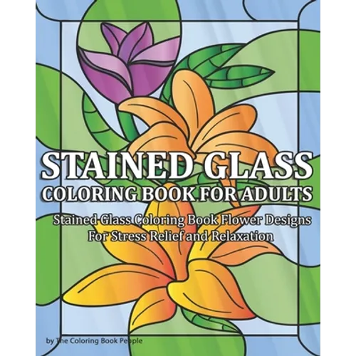 Stained Glass Coloring Book for Adults: Stained Glass Coloring Book Flower Designs For Stress Relief and Relaxation