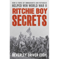 Ritchie Boy Secrets: How a Force of Immigrants and Refugees Helped Win World War II