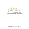 Dear Children: A Letter from God, to the Church, Through the Scriptures: Volume One