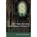 At the Altar of Wall Street: The Rituals, Myths, Theologies, Sacraments, and Mission of the Religion Known as the Modern Global Economy