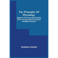 The Principles Of Physiology; Applied To The Preservation Of Health, And To The Improvement Of Physical And Mental Education
