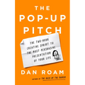 The Pop-Up Pitch: The Two-Hour Creative Sprint to the Most Persuasive Presentation of Your Life