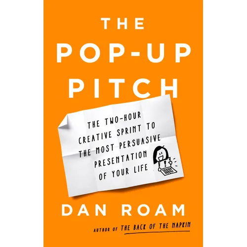 The Pop-Up Pitch: The Two-Hour Creative Sprint to the Most Persuasive Presentation of Your Life