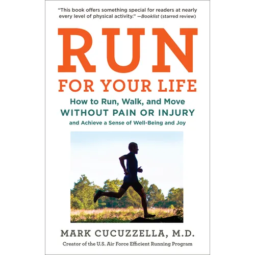 Run for Your Life: How to Run, Walk, and Move Without Pain or Injury and Achieve a Sense of Well-Being and Joy