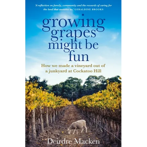 Growing Grapes Might Be Fun: How We Made a Vineyard Out of a Junkyard at Cockatoo Hill