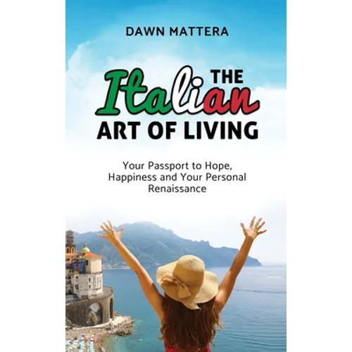 The Italian Art of Living: Your Passport to Hope, Happiness and Your Personal Renaissance