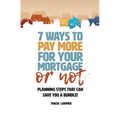 7 Ways to Pay More for Your Mortgage or Not: Planning Steps That Can Save You a Bundle