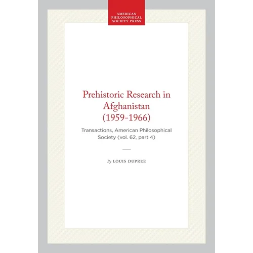 Prehistoric Research in Afghanistan (1959-1966): Transactions, American Philosophical Society (Vol. 62, Part 4)