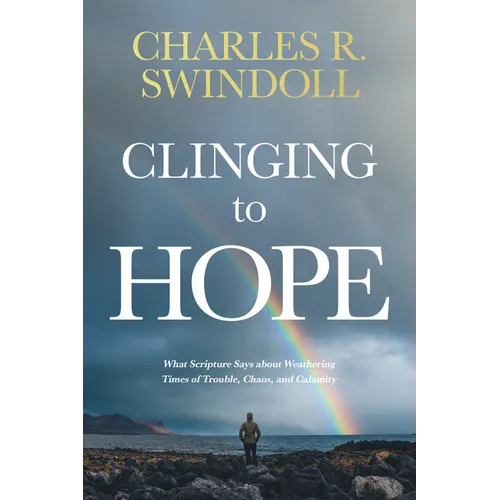 Clinging to Hope: What Scripture Says about Weathering Times of Trouble, Chaos, and Calamity