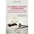 Les chambres africaines extraordinaires et la répression des crimes internationaux en Afrique