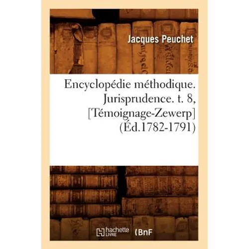 Encyclopédie Méthodique. Jurisprudence. T. 8, [Témoignage-Zewerp] (Éd.1782-1791)