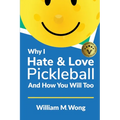 Why I Hate & Love Pickleball And How You Will Too