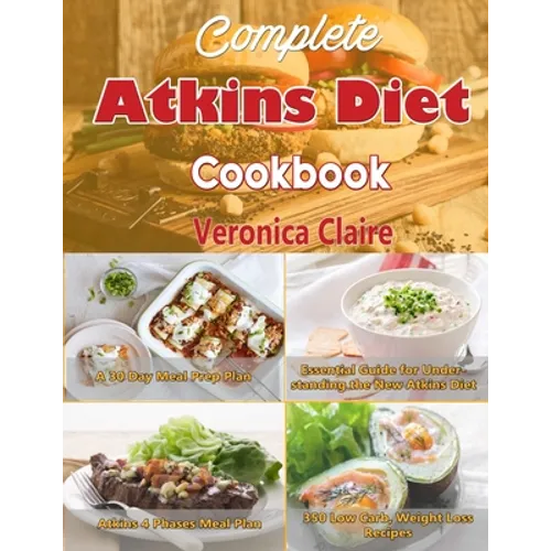 Complete Atkins Diet Cookbook: Essential Guide for Understanding the New Atkins Diet Plan with a 30 Day Meal Prep Plan & 350 New, Low Carb Recipes fo