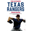 The Ultimate Texas Rangers Trivia Book: A Collection of Amazing Trivia Quizzes and Fun Facts for Die-Hard Rangers Fans!
