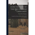 A Dictionary of the Old English Language: Compiled From Writings of the Xii., Xiii., Xiv. and Xv. Centuries