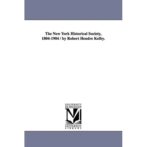 The New York Historical Society, 1804-1904 / By Robert Hendre Kelby.