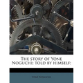 The Story of Yone Noguchi; Told by Himself;