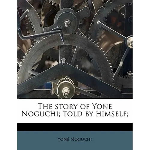 The Story of Yone Noguchi; Told by Himself;