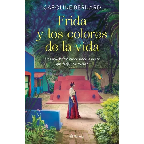 Frida Y Los Colores de la Vida: Una Novela Fascinante Sobre La Mujer Que Forjó Una Leyenda