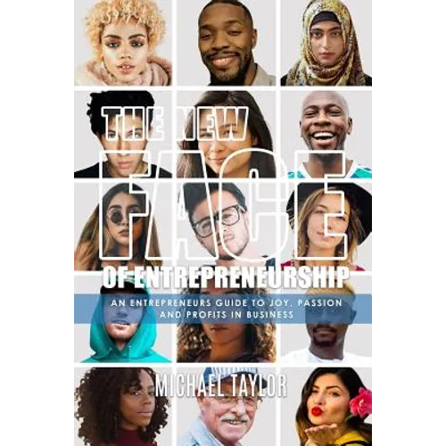 The New Face Of Entrepreneurship: An Entrepreneurs Guide To Joy, Passion & Profits In Business