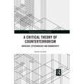 A Critical Theory of Counterterrorism: Ontology, Epistemology and Normativity