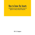 How to know the insects; an illustrated key to the more common families of insects, with suggestions for collecting, mounting and studying them