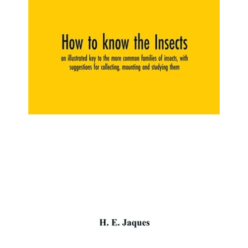 How to know the insects; an illustrated key to the more common families of insects, with suggestions for collecting, mounting and studying them