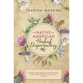 Native American Herbal Dispensatory: Natural Herbal Remedies, Sacred Medicinal Plants and Recipes to Heal Common Ailments