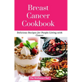 Breast Cancer Cookbook: Delicious Recipes for People Living with Cancer