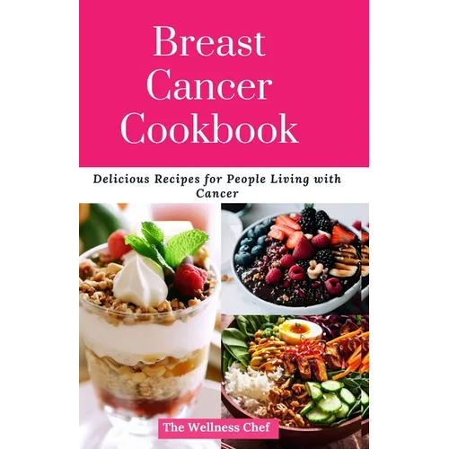 Breast Cancer Cookbook: Delicious Recipes for People Living with Cancer