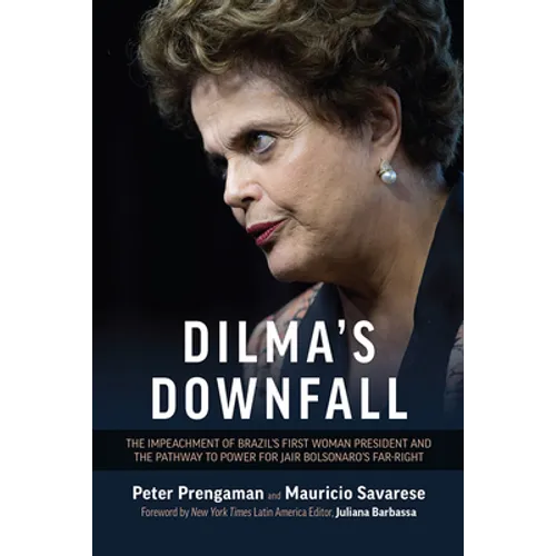 Dilma's Downfall: The Impeachment of Brazil's First Woman President and the Pathway to Power for Jair Bolsonaro's Far-Right