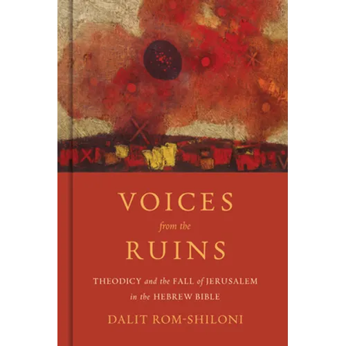 Voices from the Ruins: Theodicy and the Fall of Jerusalem in the Hebrew Bible
