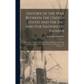History of the War Between the United States and the Sac and Fox Nations of Indians: and Parts of Other Disaffected Tribes of Indians, in the Years Ei