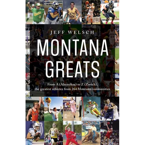 Montana Greats: From a (Absarokee) to Z (Zurich), the Greatest Athletes from 264 Montana Communities