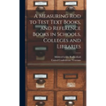 A Measuring Rod to Test Text Books, and Reference Books in Schools, Colleges and Libraries