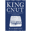 King Cnut and the Viking Conquest of England 1016