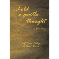. . . Hold a Gentle Thought: Soft Prose, Poetry & Short Stories